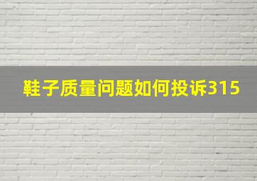 鞋子质量问题如何投诉315