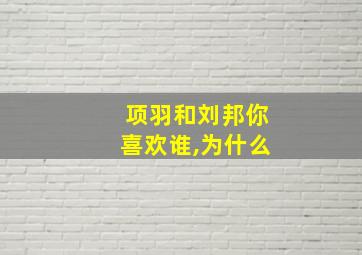 项羽和刘邦你喜欢谁,为什么