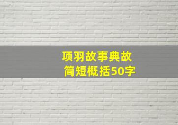 项羽故事典故简短概括50字