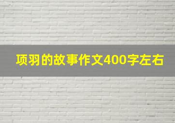 项羽的故事作文400字左右