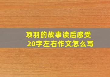 项羽的故事读后感受20字左右作文怎么写