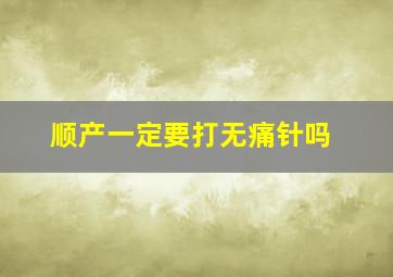 顺产一定要打无痛针吗