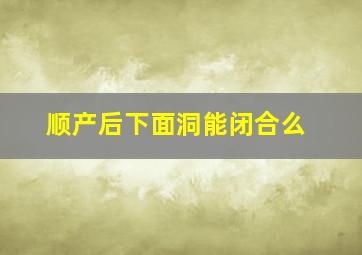 顺产后下面洞能闭合么