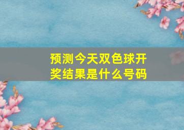 预测今天双色球开奖结果是什么号码