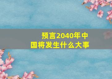 预言2040年中国将发生什么大事