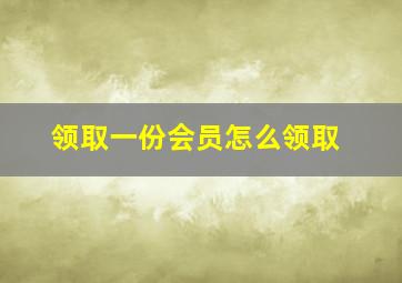 领取一份会员怎么领取