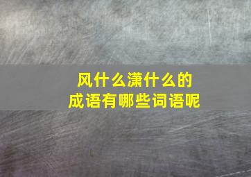 风什么潇什么的成语有哪些词语呢