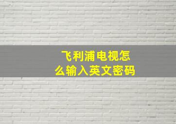 飞利浦电视怎么输入英文密码