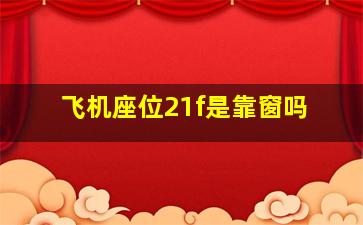 飞机座位21f是靠窗吗