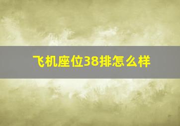 飞机座位38排怎么样