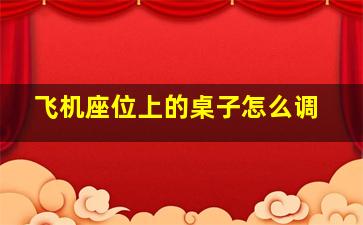 飞机座位上的桌子怎么调