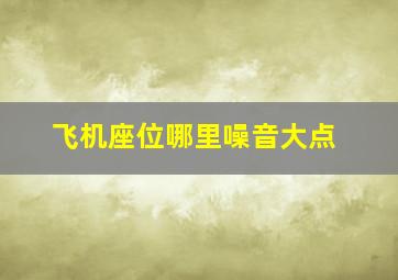 飞机座位哪里噪音大点