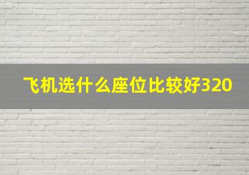 飞机选什么座位比较好320