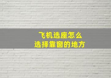 飞机选座怎么选择靠窗的地方