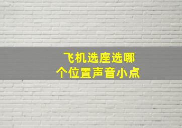 飞机选座选哪个位置声音小点