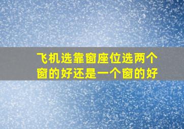 飞机选靠窗座位选两个窗的好还是一个窗的好