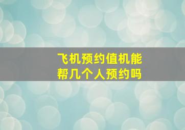 飞机预约值机能帮几个人预约吗