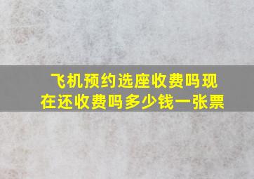 飞机预约选座收费吗现在还收费吗多少钱一张票