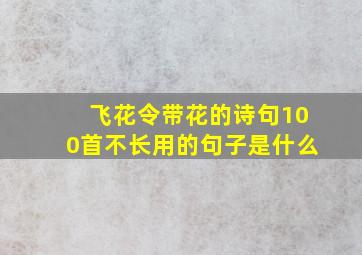 飞花令带花的诗句100首不长用的句子是什么