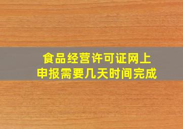 食品经营许可证网上申报需要几天时间完成