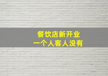 餐饮店新开业一个人客人没有