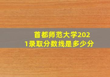 首都师范大学2021录取分数线是多少分