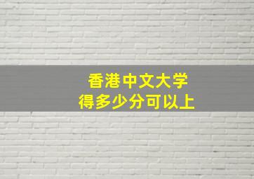 香港中文大学得多少分可以上