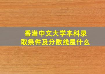 香港中文大学本科录取条件及分数线是什么