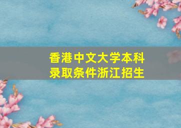 香港中文大学本科录取条件浙江招生