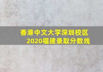 香港中文大学深圳校区2020福建录取分数线