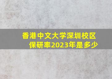 香港中文大学深圳校区保研率2023年是多少