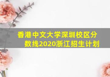 香港中文大学深圳校区分数线2020浙江招生计划