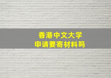 香港中文大学申请要寄材料吗