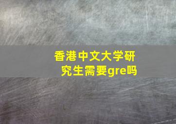 香港中文大学研究生需要gre吗