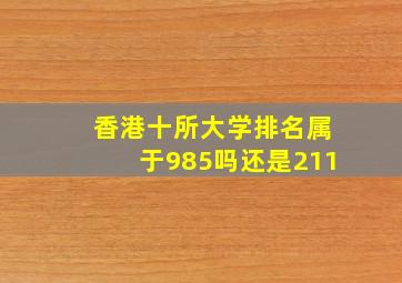 香港十所大学排名属于985吗还是211