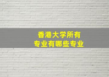 香港大学所有专业有哪些专业