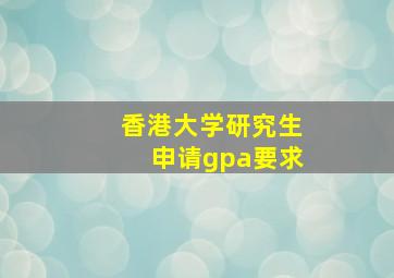 香港大学研究生申请gpa要求