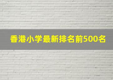 香港小学最新排名前500名