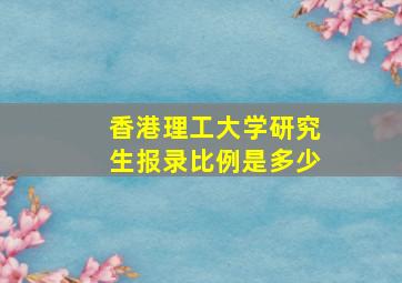 香港理工大学研究生报录比例是多少