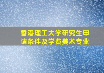 香港理工大学研究生申请条件及学费美术专业