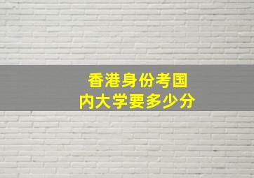 香港身份考国内大学要多少分