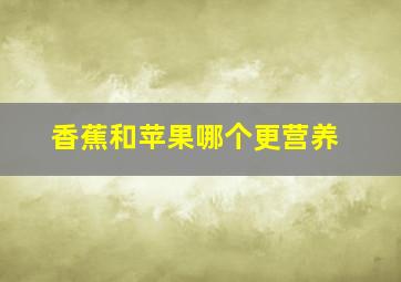 香蕉和苹果哪个更营养