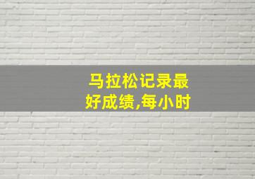 马拉松记录最好成绩,每小时