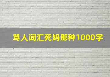 骂人词汇死妈那种1000字