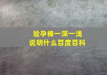 验孕棒一深一浅说明什么百度百科