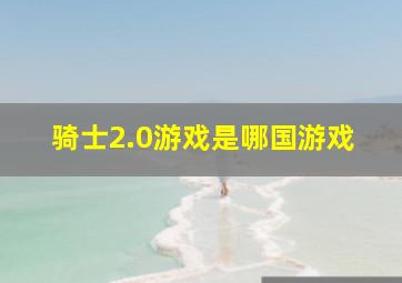 骑士2.0游戏是哪国游戏