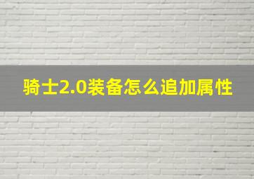 骑士2.0装备怎么追加属性