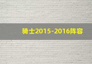 骑士2015-2016阵容