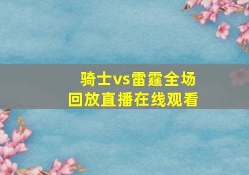 骑士vs雷霆全场回放直播在线观看