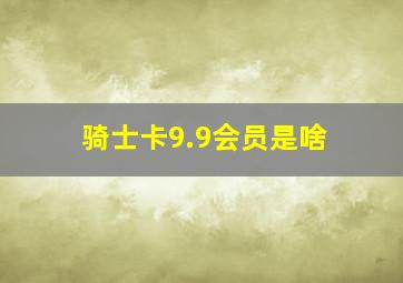 骑士卡9.9会员是啥